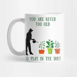 You are never too old to play in the dirt Mug